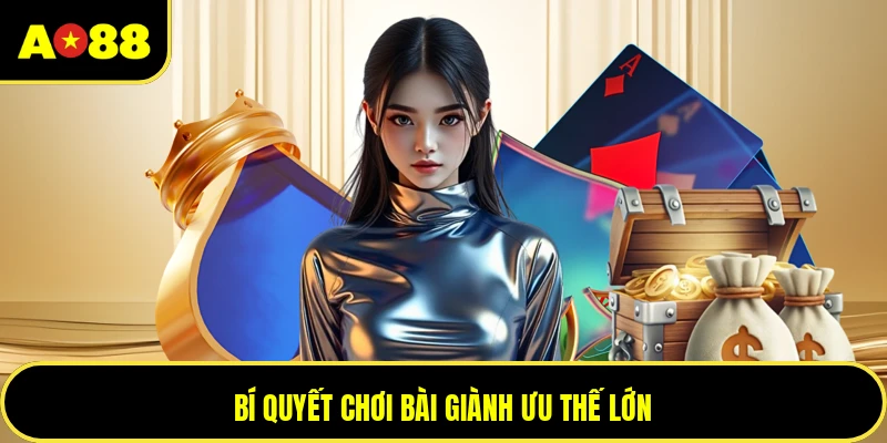 Bí quyết chơi bài giành ưu thế lớn