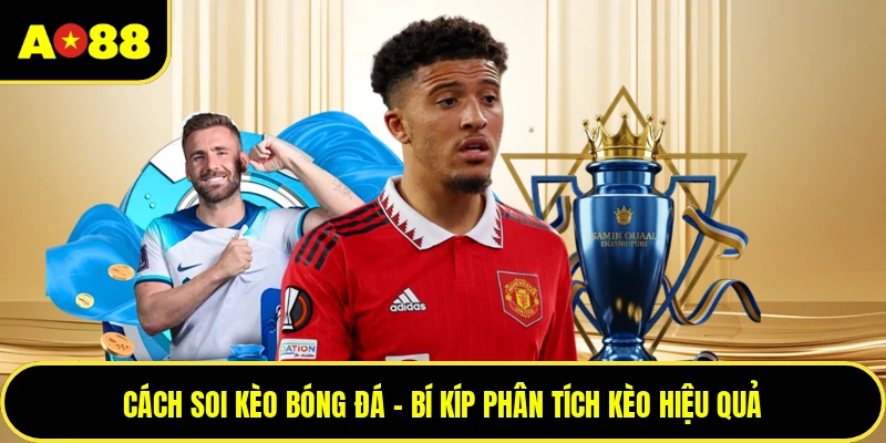 Cách Soi Kèo Bóng Đá - Bí Kíp Phân Tích Kèo Hiệu Quả