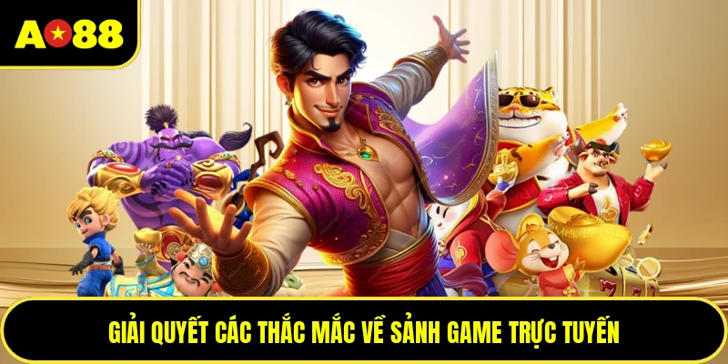 Giải quyết các thắc mắc về sảnh game trực tuyến