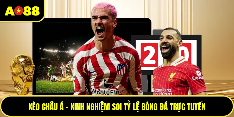 Kèo Châu Á - Kinh Nghiệm Soi Tỷ Lệ Bóng Đá Trực Tuyến