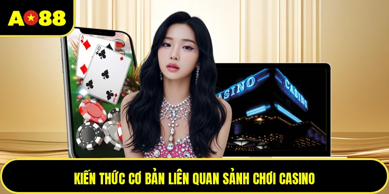 Kiến thức cơ bản liên quan sảnh chơi Casino