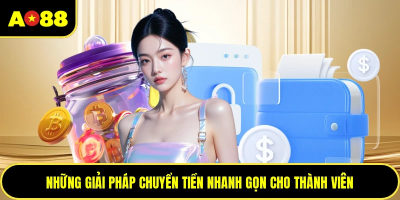 Những giải pháp chuyển tiền nhanh gọn cho thành viên