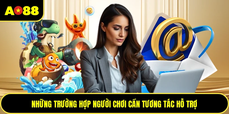 Những trường hợp người chơi cần tương tác hỗ trợ