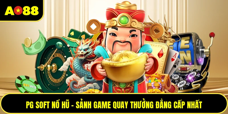 PG Soft Nổ Hũ - Sảnh Game Quay Thưởng Đẳng Cấp Nhất