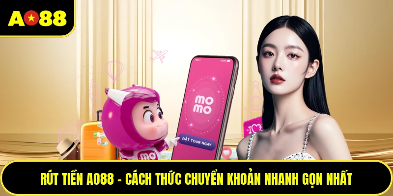 Rút Tiền AO88 - Cách Thức Chuyển Khoản Nhanh Gọn Nhất