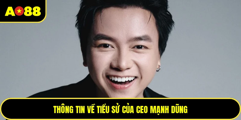 Thông tin về tiểu sử của CEO Mạnh Dũng