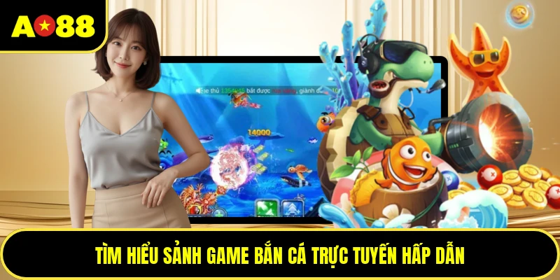 Tìm hiểu sảnh game bắn cá trực tuyến hấp dẫn