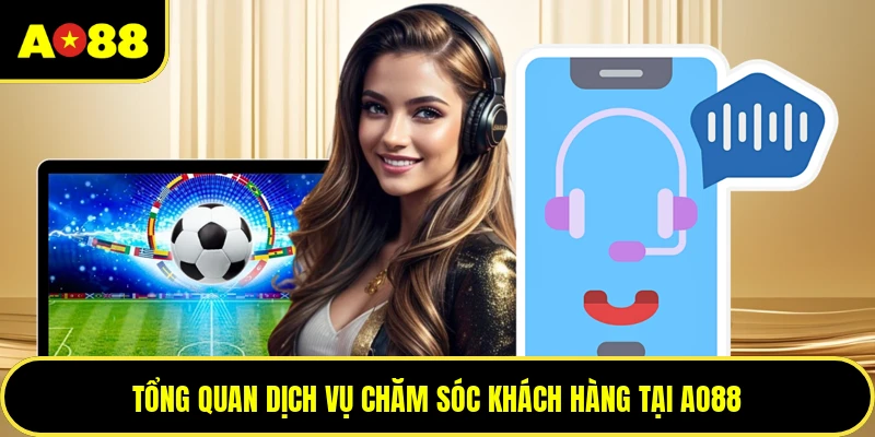 Tổng quan dịch vụ chăm sóc khách hàng tại AO88
