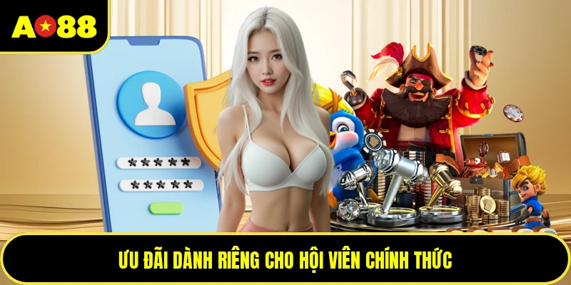 Ưu đãi dành riêng cho hội viên chính thức